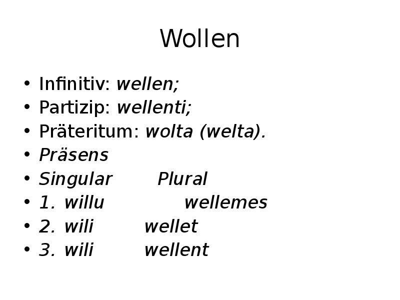 Wollen Infinitiv: wellen; Partizip: wellenti; Präteritum: wolta (welta). Präsens Singular 