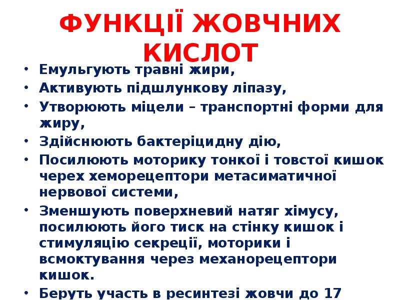 ФУНКЦІЇ ЖОВЧНИХ КИСЛОТ
Емульгують травні жири,
Активують підшлункову ліпазу,
Утворюють міцели ФУНКЦІЇ ЖОВЧНИХ КИСЛОТ
Емульгують травні жири,
Активують підшлункову ліпазу,
Утворюють міцели