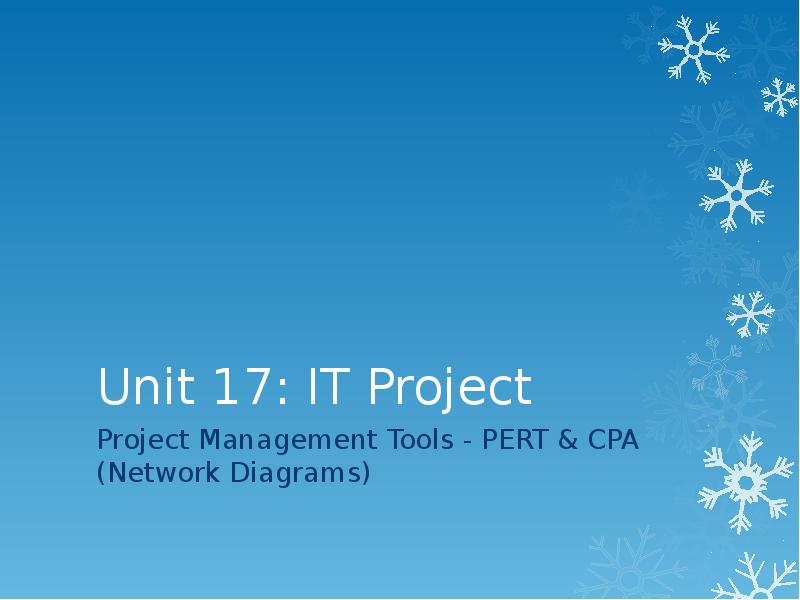 Unit 17: IT Project
Project Management Tools - PERT & Unit 17: IT Project
Project Management Tools - PERT &