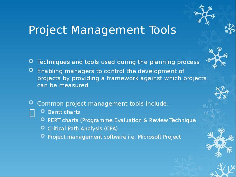Project Management Tools
Techniques and tools used during the planning process
Project Management Tools
Techniques and tools used during the planning process