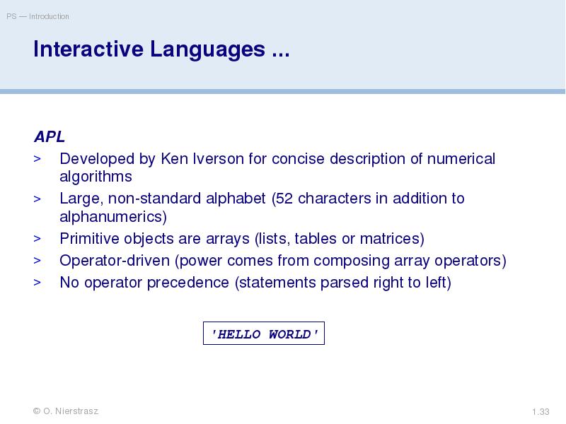 Interactive Languages ...
APL
Developed by Ken Iverson for concise description Interactive Languages ...
APL
Developed by Ken Iverson for concise description