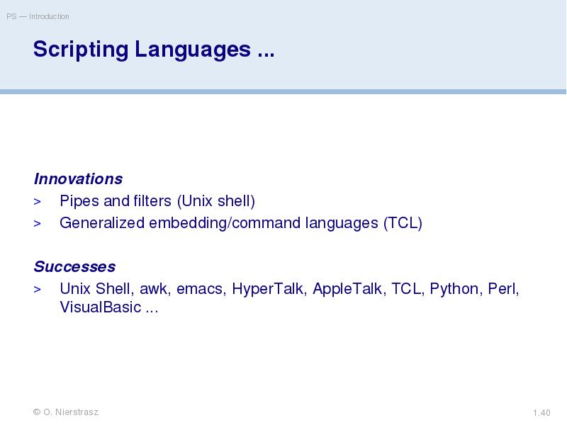 Scripting Languages ...
Innovations
Pipes and filters (Unix shell)
Generalized embedding/command Scripting Languages ...
Innovations
Pipes and filters (Unix shell)
Generalized embedding/command