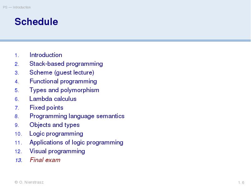 Schedule
Introduction
Stack-based programming
Scheme (guest lecture)
Functional programming
Types and Schedule
Introduction
Stack-based programming
Scheme (guest lecture)
Functional programming
Types and