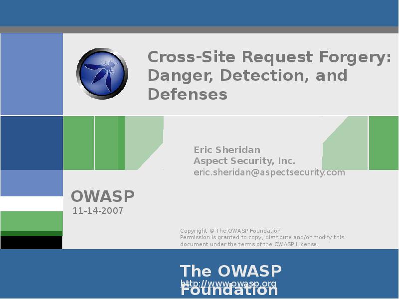 Cross-Site Request Forgery: Danger, Detection, and Defenses
Eric Sheridan
Aspect Security, Cross-Site Request Forgery: Danger, Detection, and Defenses
Eric Sheridan
Aspect Security,
