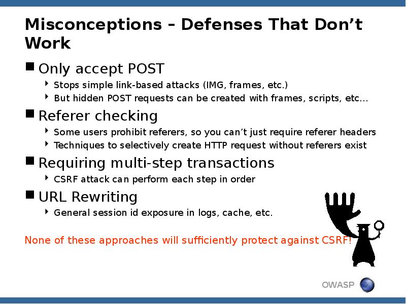 Misconceptions – Defenses That Don’t Work
Only accept POST
Stops simple Misconceptions – Defenses That Don’t Work
Only accept POST
Stops simple
