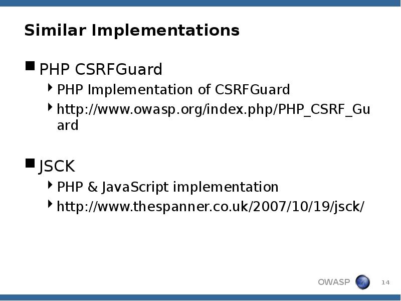 Similar Implementations
PHP CSRFGuard
PHP Implementation of CSRFGuard
http://www.owasp.org/index.php/PHP_CSRF_Guard
JSCK
PHP Similar Implementations
PHP CSRFGuard
PHP Implementation of CSRFGuard
http://www.owasp.org/index.php/PHP_CSRF_Guard
JSCK
PHP