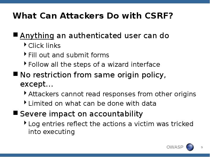 What Can Attackers Do with CSRF?
Anything an authenticated user can What Can Attackers Do with CSRF?
Anything an authenticated user can