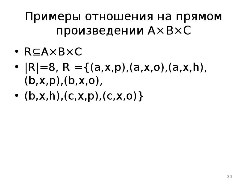 Примеры отношения на прямом произведении A×B×C R⊆A×B×C |R|=8, R ={(a,x,p),(a,x,o),(a,x,h),(b,x,p),(b,x,o), (b,x,h),(c,x,p),(c,x,o)}