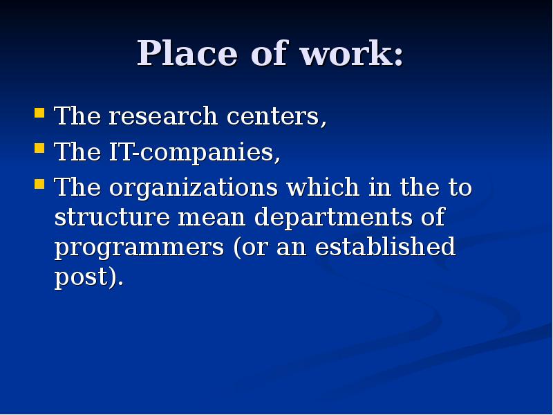 Place of work:  The research centers,  The IT-companies, 