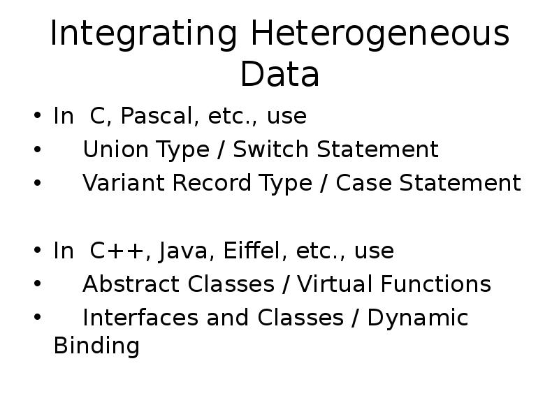 Integrating Heterogeneous Data
In C, Pascal, etc., use
Union Integrating Heterogeneous Data
In C, Pascal, etc., use
Union
