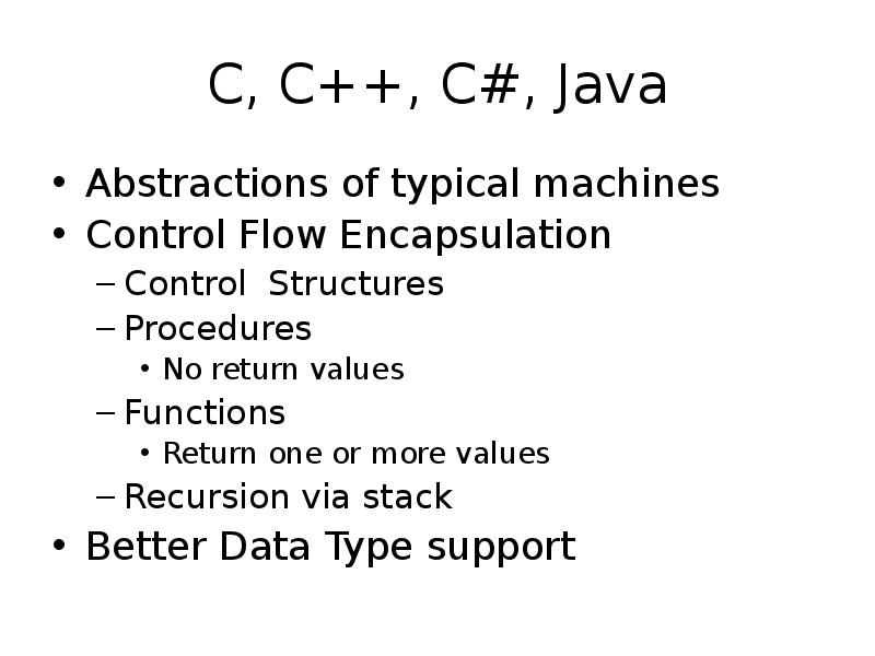 C, C++, C#, Java
Abstractions of typical machines
Control Flow Encapsulation
C, C++, C#, Java
Abstractions of typical machines
Control Flow Encapsulation