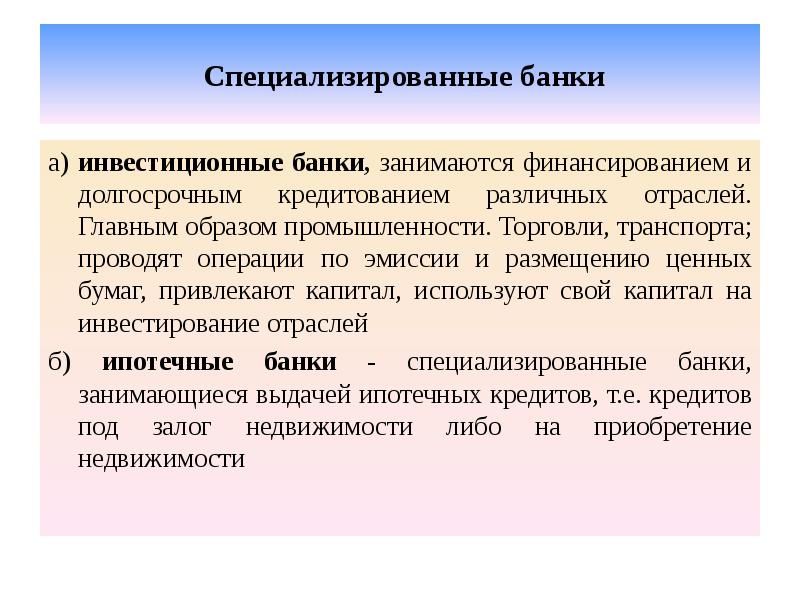 Специализированные банки а) инвестиционные банки, занимаются финансированием и долгосрочным кредитованием различных