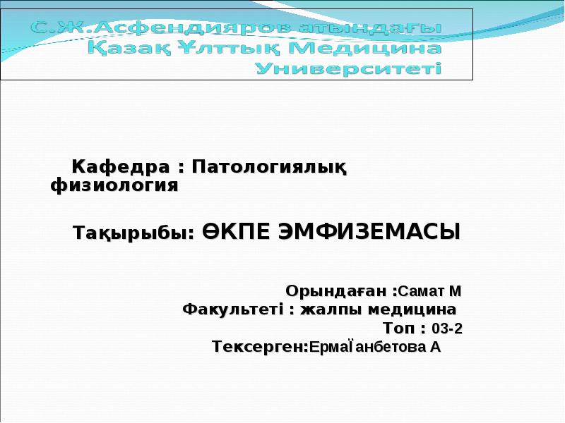 Кафедра : Патологиялық физиология
Тақырыбы: ӨКПЕ ЭМФИЗЕМАСЫ
Кафедра : Патологиялық физиология
Тақырыбы: ӨКПЕ ЭМФИЗЕМАСЫ