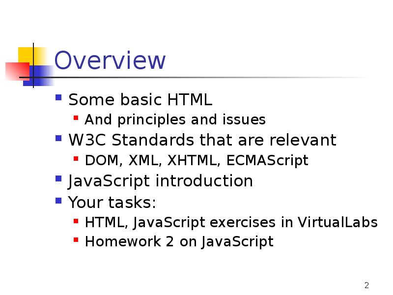 Overview
Some basic HTML
And principles and issues
W3C Standards that Overview
Some basic HTML
And principles and issues
W3C Standards that