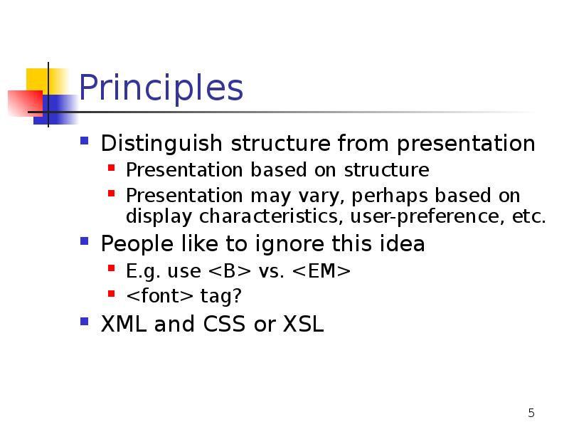 Principles
Distinguish structure from presentation
Presentation based on structure
Presentation may Principles
Distinguish structure from presentation
Presentation based on structure
Presentation may
