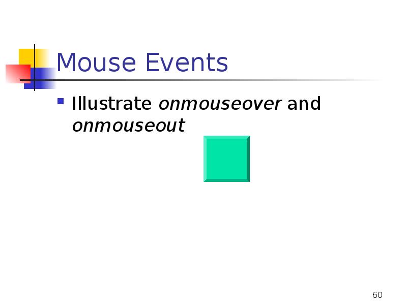Mouse Events
Illustrate onmouseover and onmouseout Mouse Events
Illustrate onmouseover and onmouseout