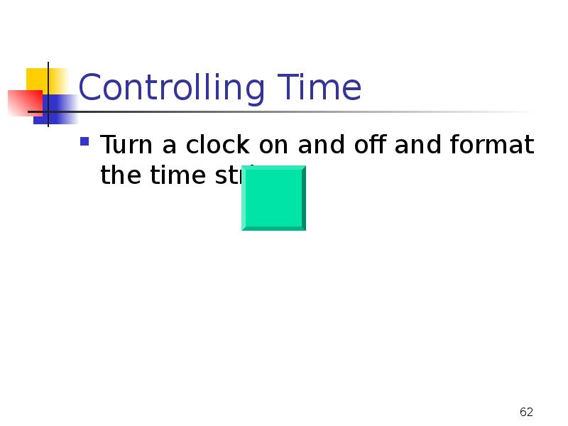 Controlling Time
Turn a clock on and off and format the Controlling Time
Turn a clock on and off and format the