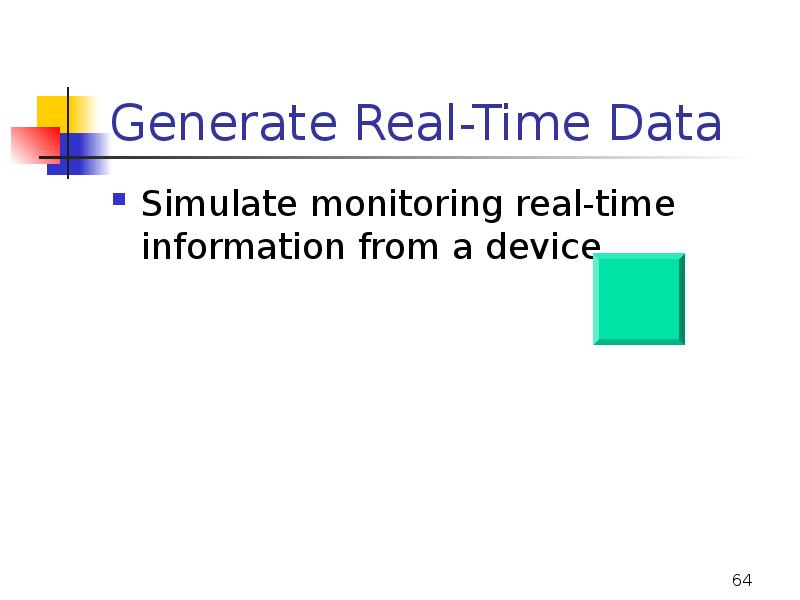 Generate Real-Time Data
Simulate monitoring real-time information from a device Generate Real-Time Data
Simulate monitoring real-time information from a device