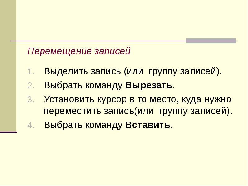Перемещение записей Выделить запись (или группу записей). Выбрать команду Вырезать. Установить