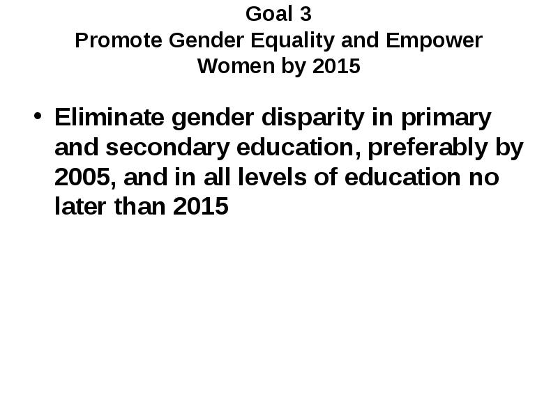 Goal 3 Promote Gender Equality and Empower Women by 2015
Goal 3 Promote Gender Equality and Empower Women by 2015