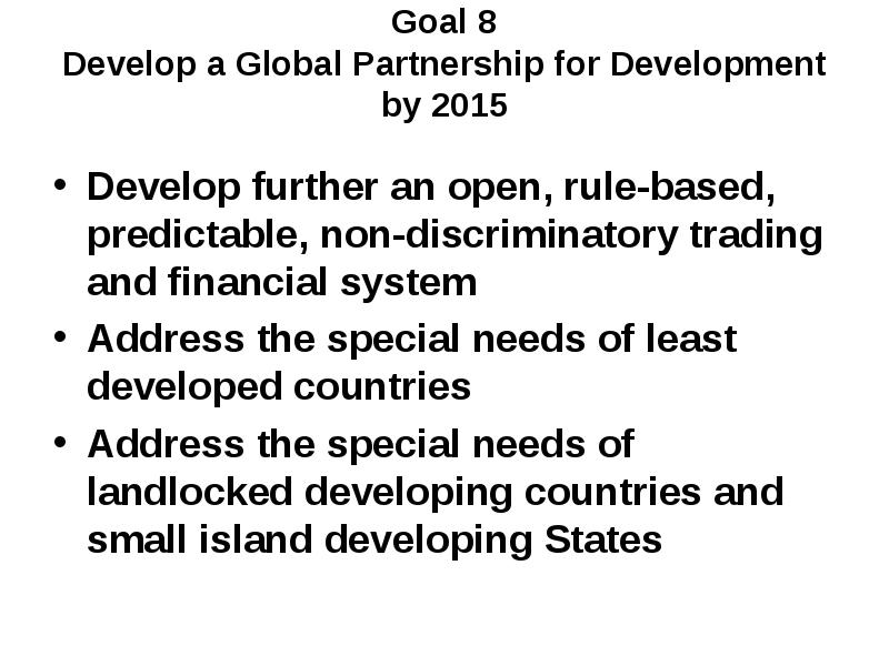 Goal 8 Develop a Global Partnership for Development by 2015
Goal 8 Develop a Global Partnership for Development by 2015
