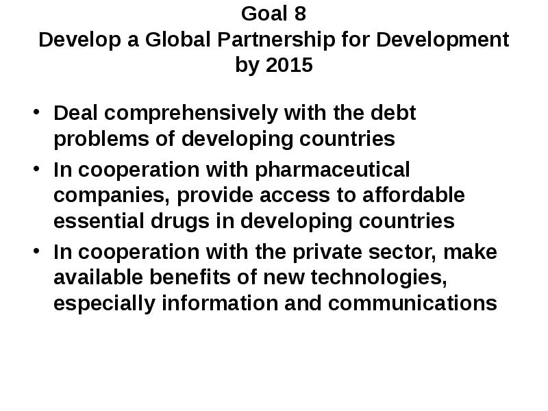 Goal 8 Develop a Global Partnership for Development by 2015
Goal 8 Develop a Global Partnership for Development by 2015