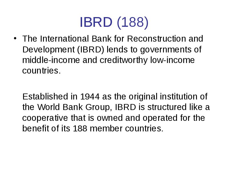 IBRD (188)
The International Bank for Reconstruction and Development (IBRD) lends IBRD (188)
The International Bank for Reconstruction and Development (IBRD) lends