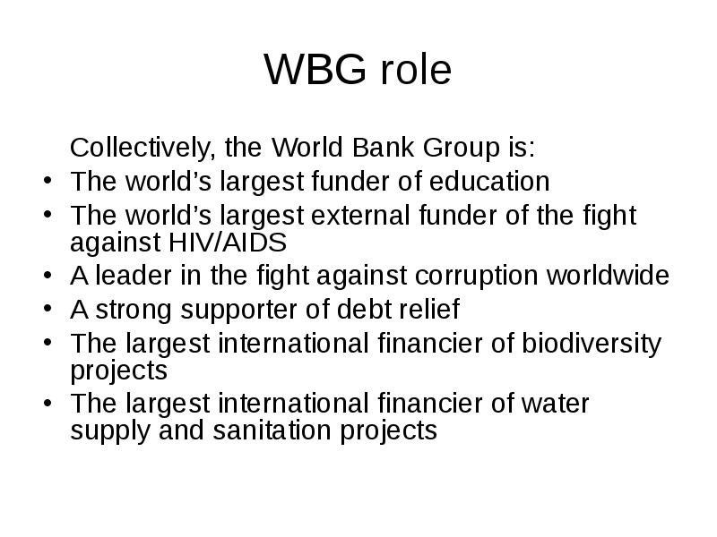 WBG role
Collectively, the World Bank Group is:
The world’s largest WBG role
Collectively, the World Bank Group is:
The world’s largest