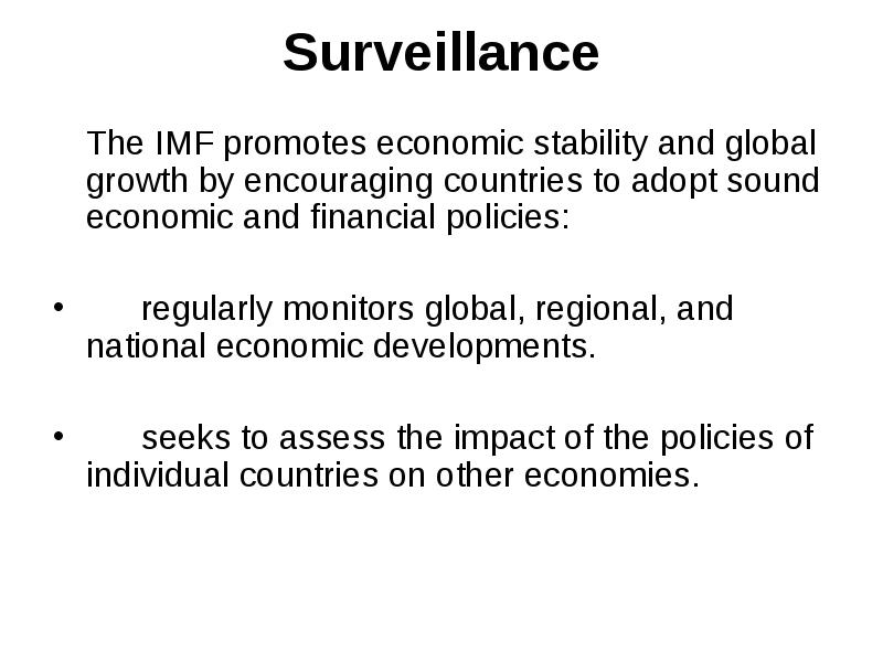 Surveillance
The IMF promotes economic stability and global growth by Surveillance
The IMF promotes economic stability and global growth by