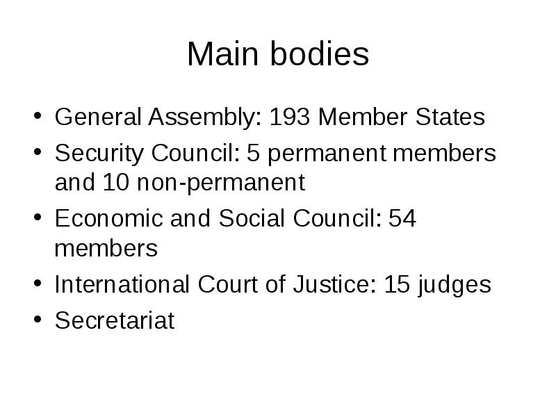 Main bodies
General Assembly: 193 Member States
Security Council: 5 Main bodies
General Assembly: 193 Member States
Security Council: 5