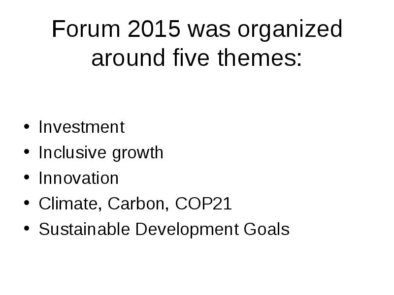Forum 2015 was organized around five themes:
Investment
Inclusive growth
Forum 2015 was organized around five themes:
Investment
Inclusive growth