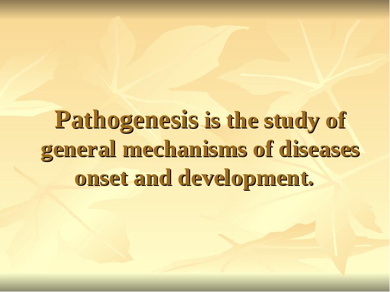 Pathogenesis is the study of general mechanisms of diseases onset and Pathogenesis is the study of general mechanisms of diseases onset and