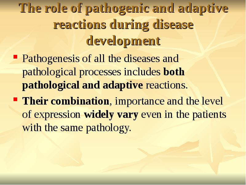 The role of pathogenic and adaptive reactions during disease development
Pathogenesis The role of pathogenic and adaptive reactions during disease development
Pathogenesis