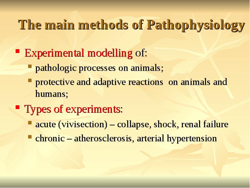 The main methods of Pathophysiology
Experimental modelling of:
pathologic processes on The main methods of Pathophysiology
Experimental modelling of:
pathologic processes on