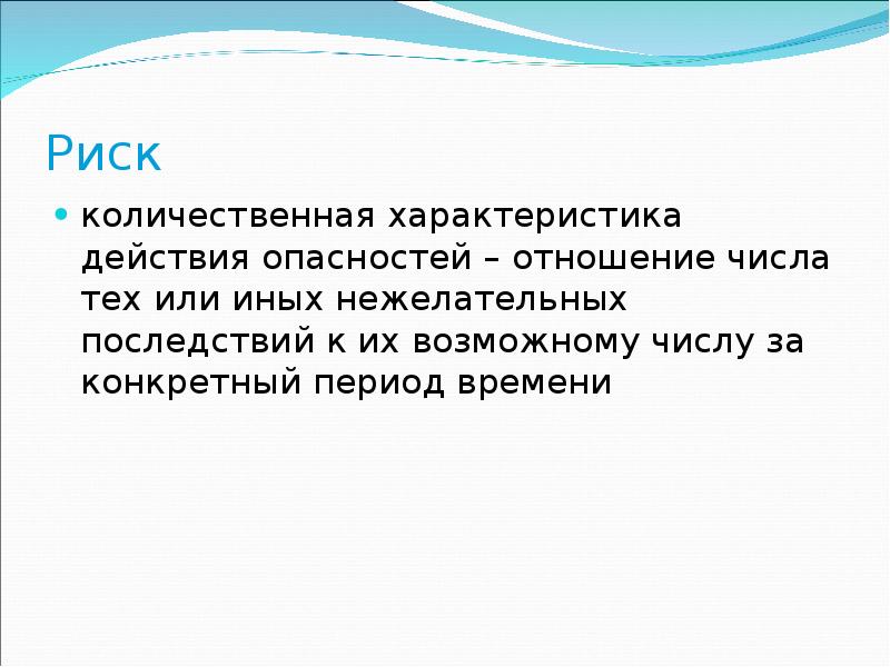 Конкретный период. Риск Количественная действия. Отношение тех или иных нежелательных последствий. Количественная характеристика действия опасностей. Риск это отношение тех или иных нежелательных.