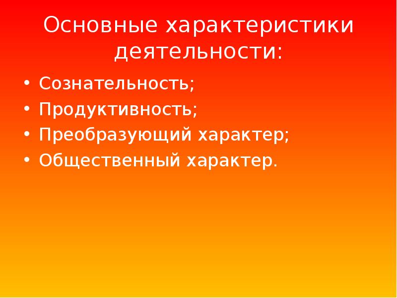 Основные характеристики деятельности. Отдельные характеристики деятельности. Преобразующий характер деятельности. Характер деятельности сознательности. Сознательность продуктивность общественный характер.