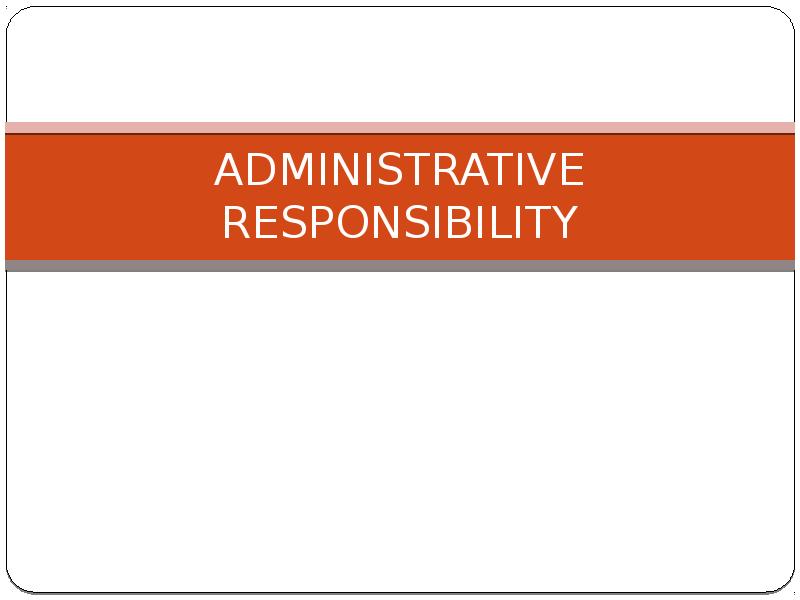 ADMINISTRATIVE RESPONSIBILITY ADMINISTRATIVE RESPONSIBILITY