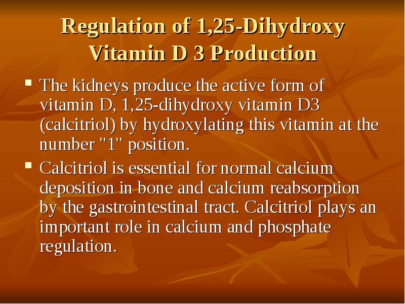 Regulation of 1,25-Dihydroxy Vitamin D 3 Production The kidneys produce the