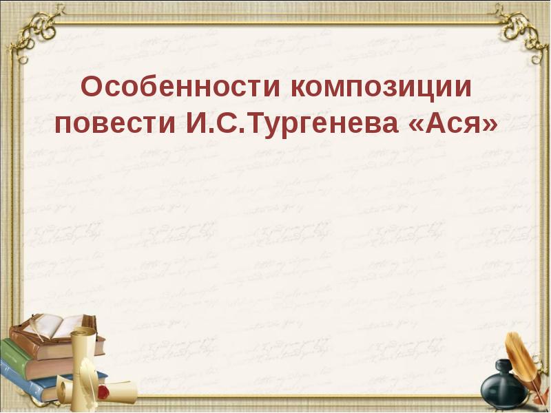 Особенности композиции повести И.С.Тургенева «Ася» Особенности композиции повести И.С.Тургенева «Ася»