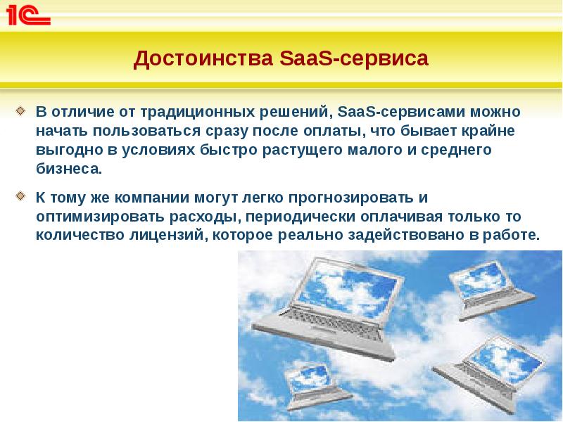 Достоинства SaaS-сервиса
В отличие от традиционных решений, SaaS-сервисами можно начать пользоваться Достоинства SaaS-сервиса
В отличие от традиционных решений, SaaS-сервисами можно начать пользоваться