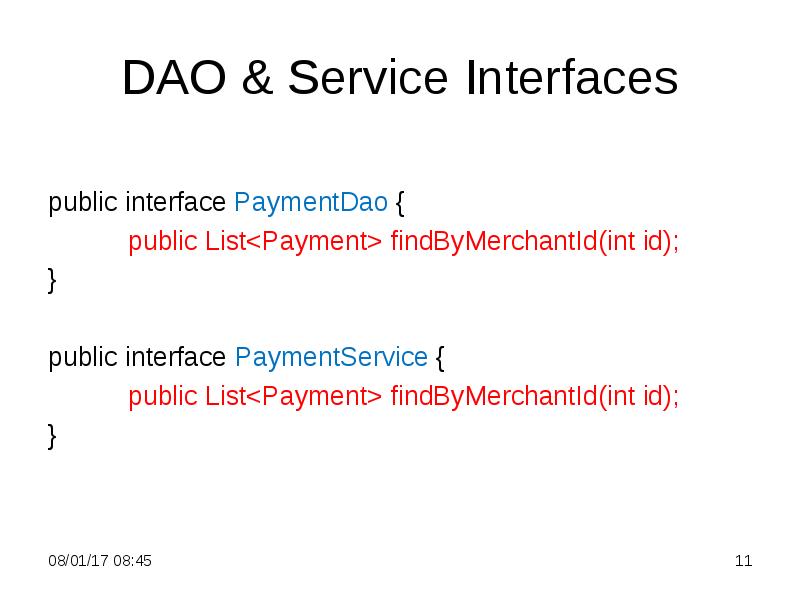 DAO & Service Interfaces
public interface PaymentDao {
public List<Payment> findByMerchantId(int DAO & Service Interfaces
public interface PaymentDao {
public List<Payment> findByMerchantId(int
