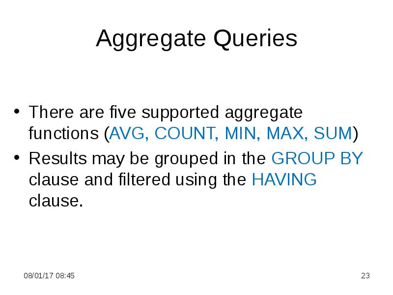Aggregate Queries
There are five supported aggregate functions (AVG, COUNT, MIN, Aggregate Queries
There are five supported aggregate functions (AVG, COUNT, MIN,