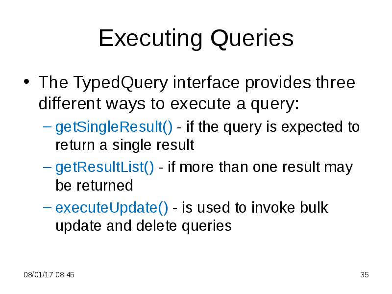 Executing Queries
The TypedQuery interface provides three different ways to execute Executing Queries
The TypedQuery interface provides three different ways to execute