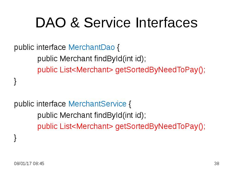 DAO & Service Interfaces
public interface MerchantDao {
public Merchant findById(int DAO & Service Interfaces
public interface MerchantDao {
public Merchant findById(int
