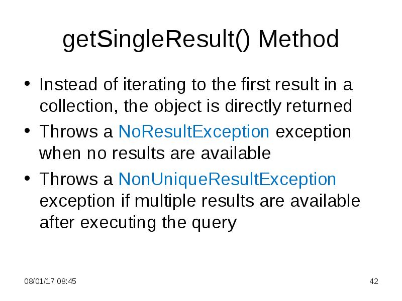 getSingleResult() Method
Instead of iterating to the first result in a getSingleResult() Method
Instead of iterating to the first result in a