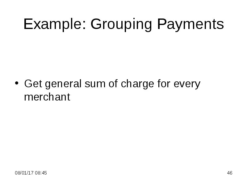 Example: Grouping Payments
Get general sum of charge for every merchant Example: Grouping Payments
Get general sum of charge for every merchant