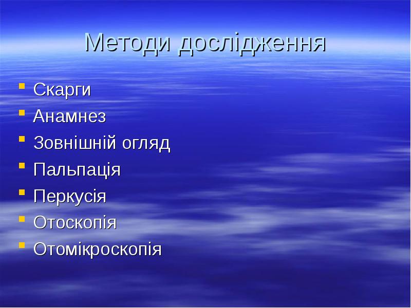 Методи дослідження
Скарги
Анамнез
Зовнішній огляд
Пальпація
Перкусія
Отоскопія
Отомікроскопія Методи дослідження
Скарги
Анамнез
Зовнішній огляд
Пальпація
Перкусія
Отоскопія
Отомікроскопія