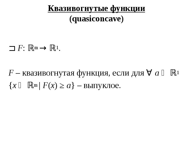 Квазивогнутые функции (quasiconcave) ⊐ F: ℝm → ℝ1. F – квазивогнутая функция,