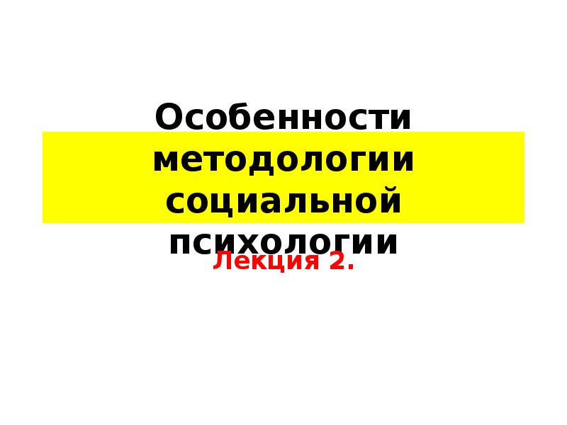 Особенности методологии социальной психологии. (Лекция 2)