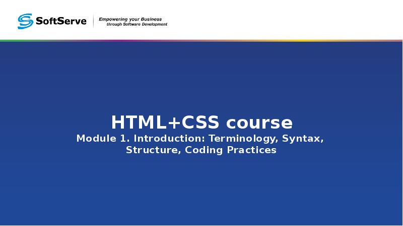 HTML+CSS course Module 1. Introduction: Terminology, Syntax, Structure, Coding Practices HTML+CSS course Module 1. Introduction: Terminology, Syntax, Structure, Coding Practices